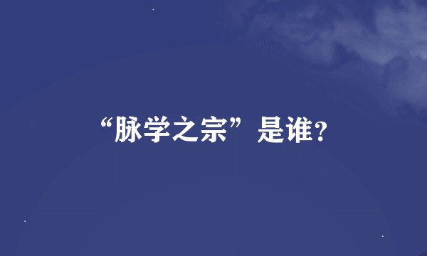 “脉学之宗”是谁？