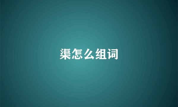 渠怎么组词