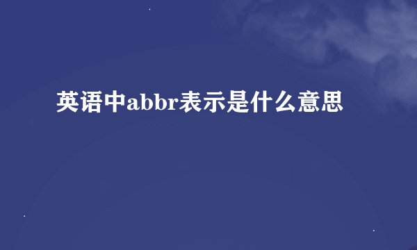 英语中abbr表示是什么意思