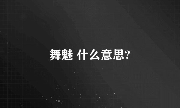 舞魅 什么意思?