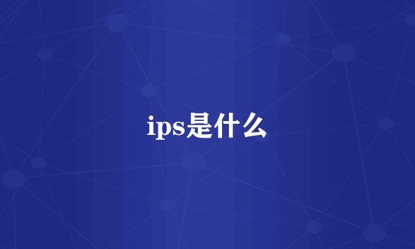 ips是什么