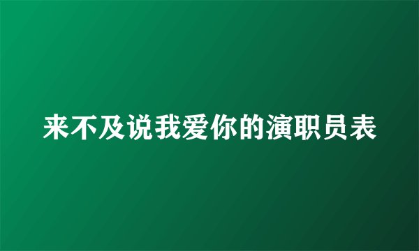 来不及说我爱你的演职员表