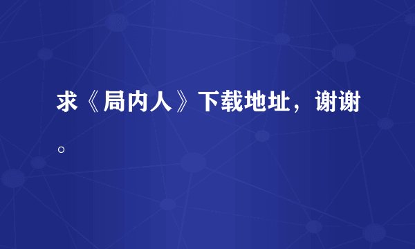 求《局内人》下载地址，谢谢。