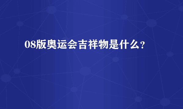 08版奥运会吉祥物是什么？