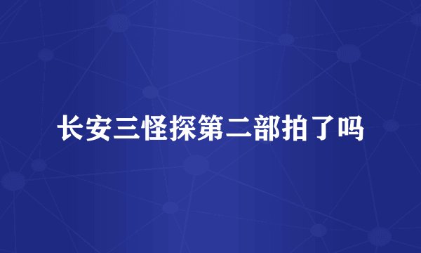 长安三怪探第二部拍了吗