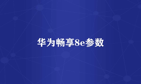 华为畅享8e参数