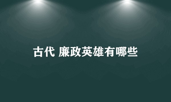 古代 廉政英雄有哪些