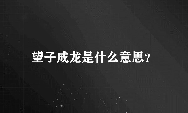 望子成龙是什么意思？