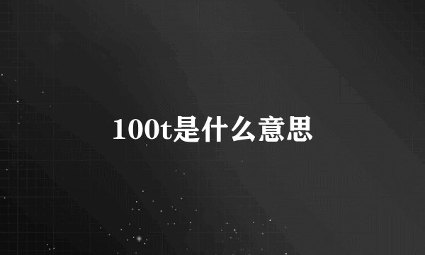100t是什么意思