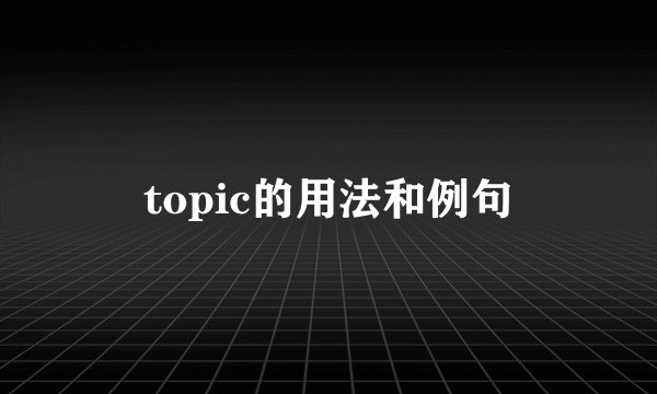 topic的用法和例句