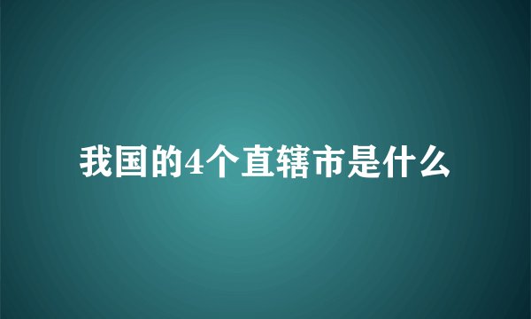 我国的4个直辖市是什么