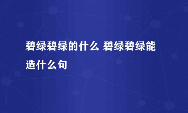 碧绿碧绿的什么 碧绿碧绿能造什么句