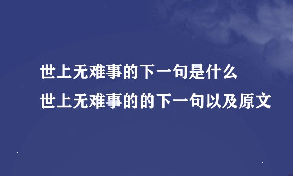 世上无难事的下一句是什么 世上无难事的的下一句以及原文