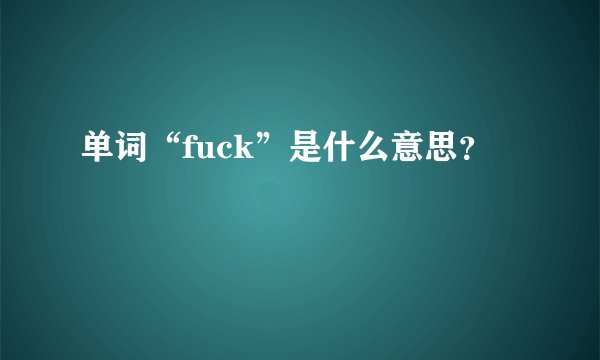 单词“fuck”是什么意思？