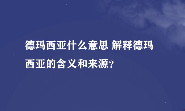 德玛西亚什么意思 解释德玛西亚的含义和来源？