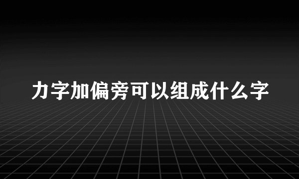 力字加偏旁可以组成什么字