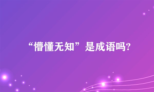“懵懂无知”是成语吗?