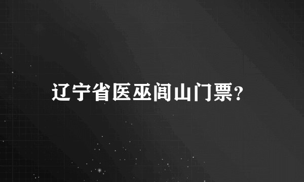 辽宁省医巫闾山门票？