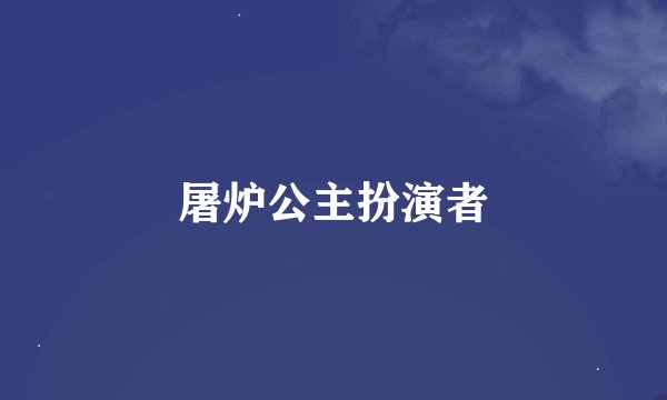 屠炉公主扮演者