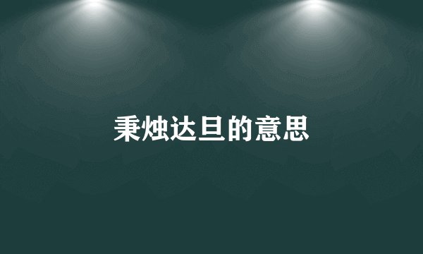秉烛达旦的意思