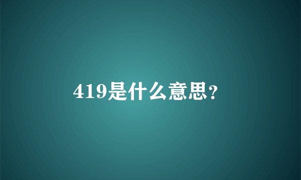 419是什么意思？