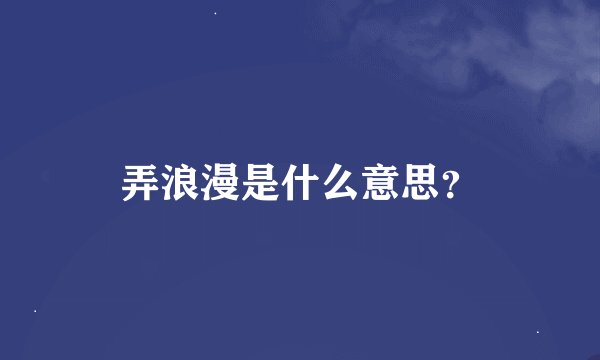 弄浪漫是什么意思？