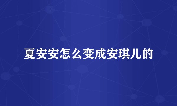夏安安怎么变成安琪儿的