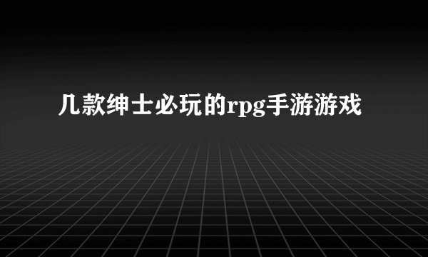 几款绅士必玩的rpg手游游戏