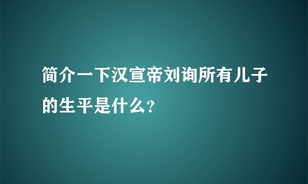 简介一下汉宣帝刘询所有儿子的生平是什么？