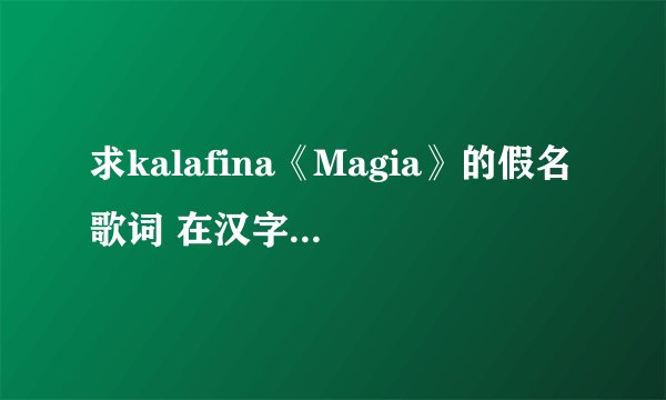 求kalafina《Magia》的假名歌词 在汉字旁注括号的那种