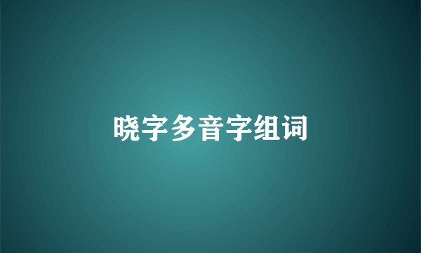 晓字多音字组词
