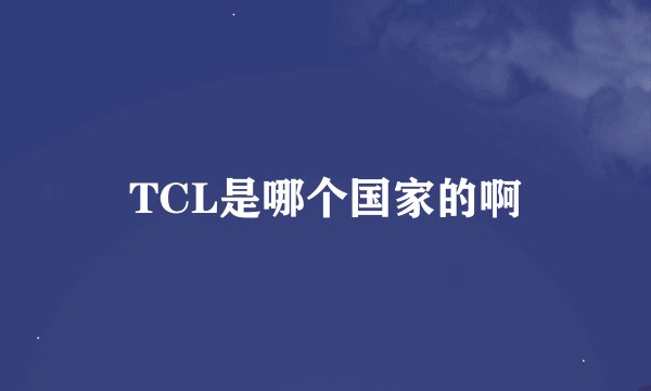 TCL是哪个国家的啊