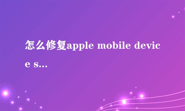 怎么修复apple mobile device service