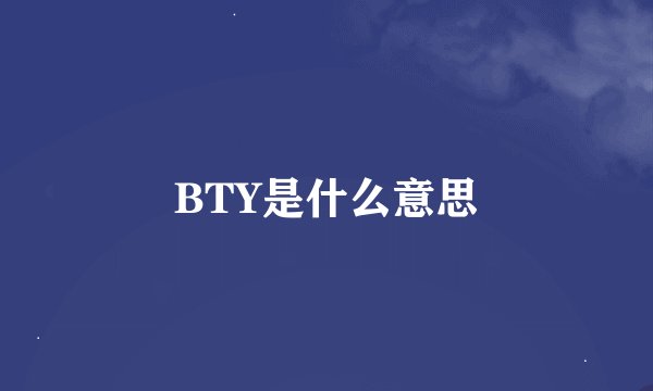 BTY是什么意思
