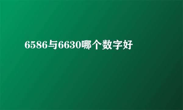 6586与6630哪个数字好