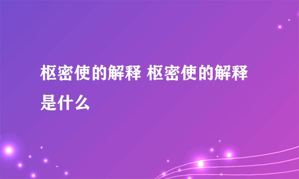 枢密使的解释 枢密使的解释是什么
