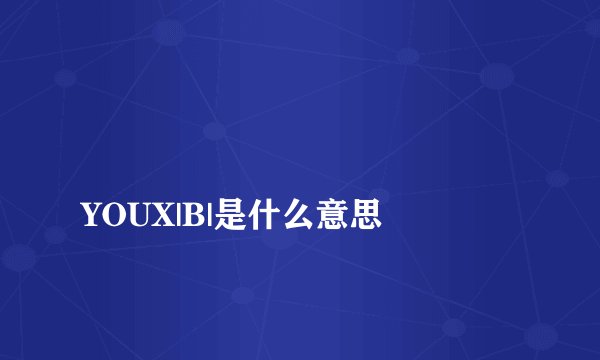 
YOUX|B|是什么意思

