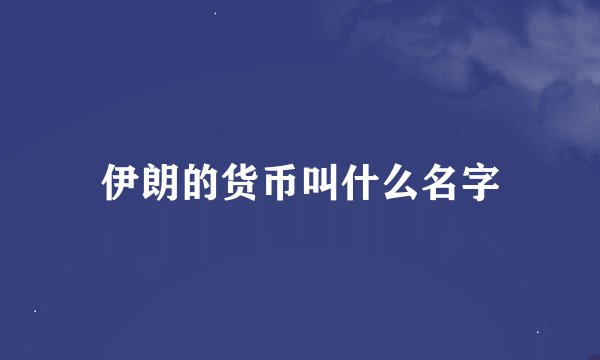 伊朗的货币叫什么名字