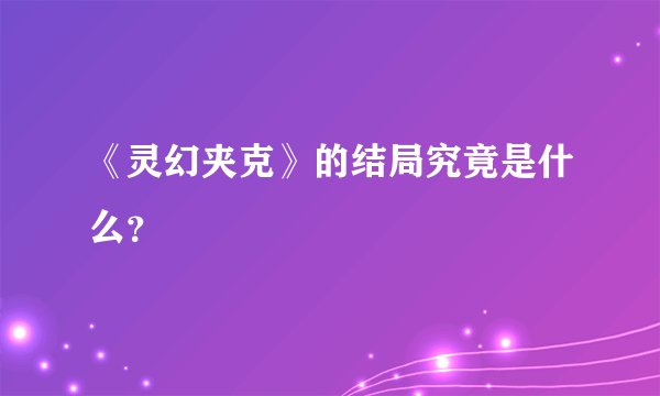 《灵幻夹克》的结局究竟是什么？