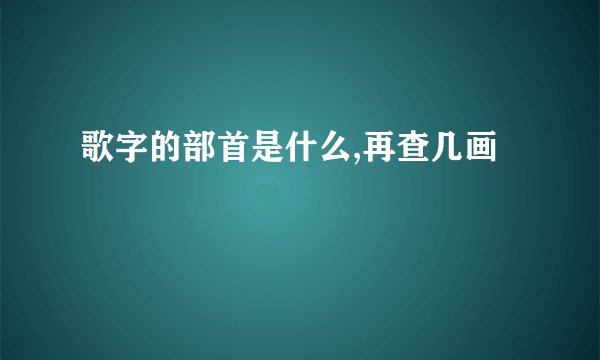 歌字的部首是什么,再查几画