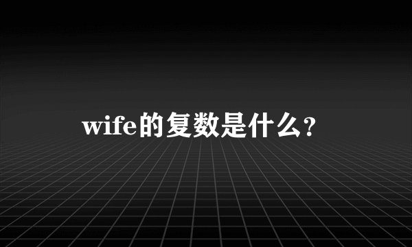 wife的复数是什么？