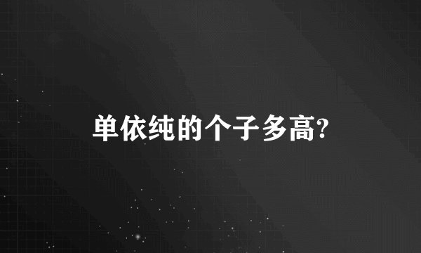 单依纯的个子多高?