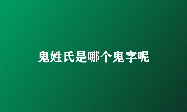 鬼姓氏是哪个鬼字呢