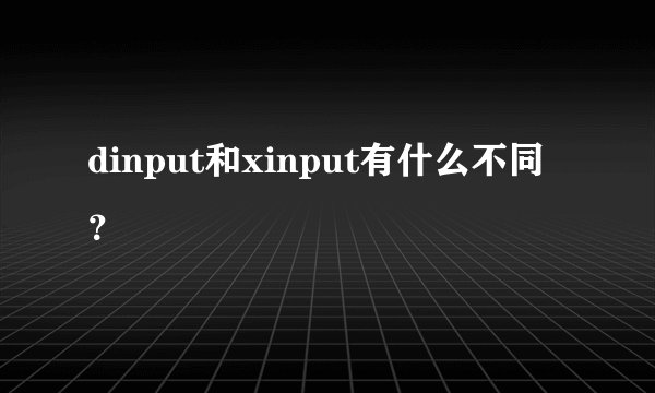 dinput和xinput有什么不同？