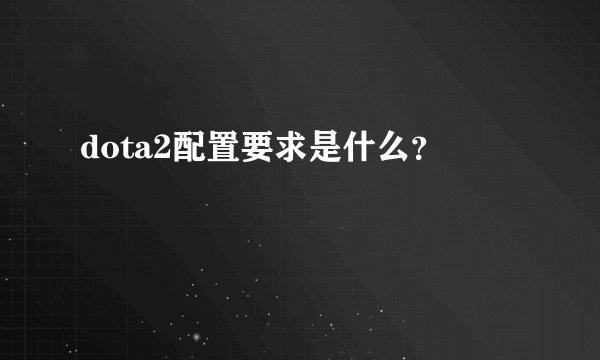 dota2配置要求是什么？