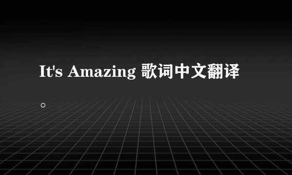 It's Amazing 歌词中文翻译。