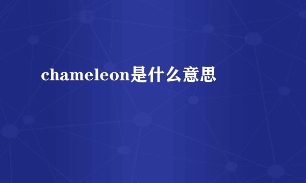 chameleon是什么意思
