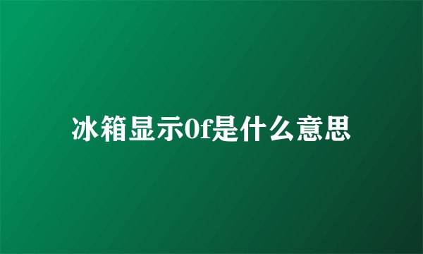 冰箱显示0f是什么意思