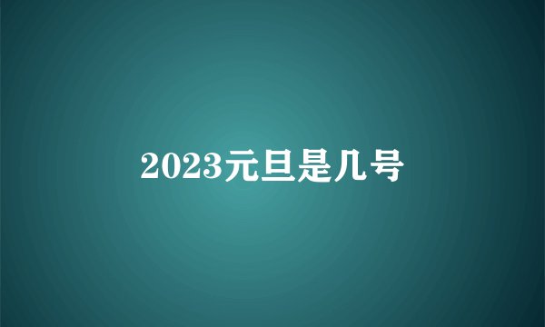 2023元旦是几号