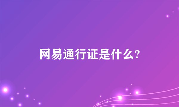 网易通行证是什么?